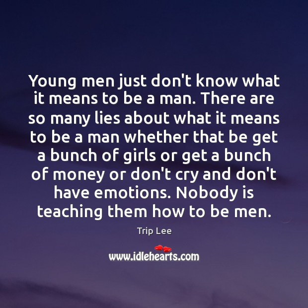 Young men just don’t know what it means to be a man. Image