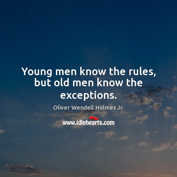 Young men know the rules, but old men know the exceptions. Oliver Wendell Holmes Jr. Picture Quote