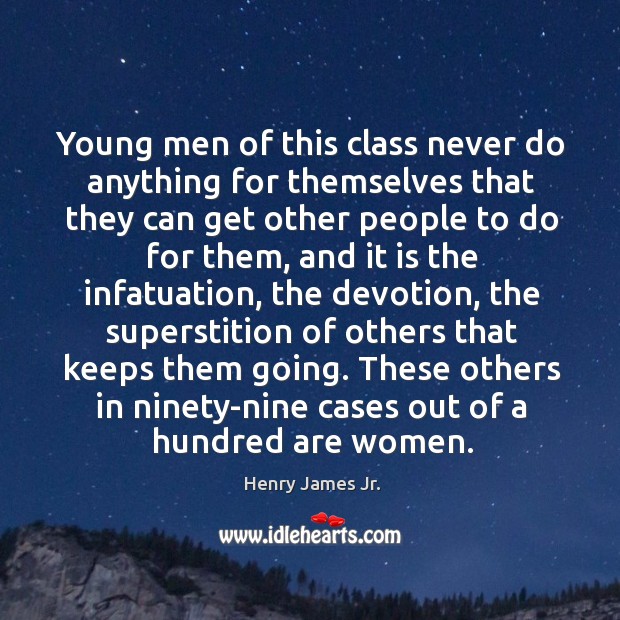 Young men of this class never do anything for themselves that they can get other people to do for them Henry James Jr. Picture Quote