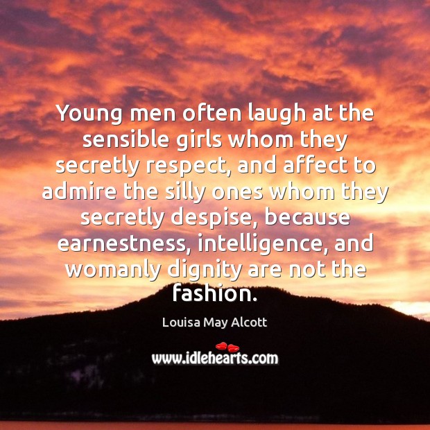 Young men often laugh at the sensible girls whom they secretly respect, Louisa May Alcott Picture Quote
