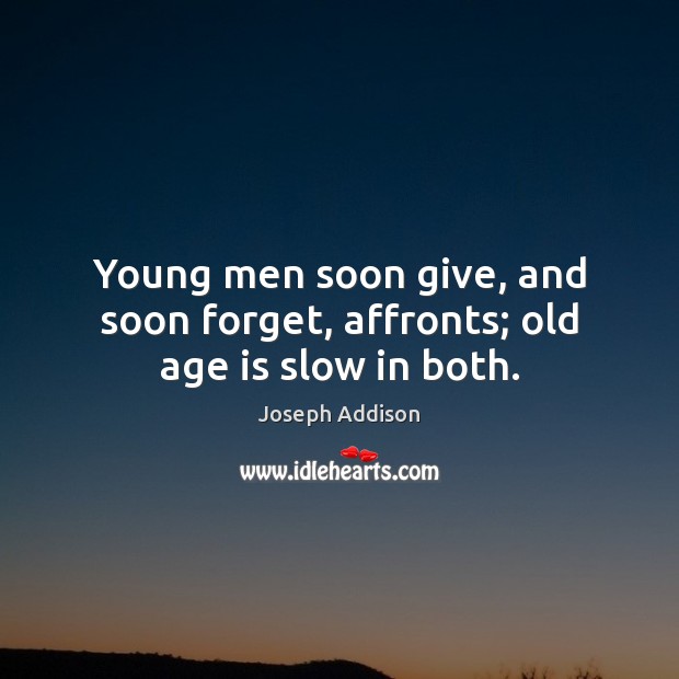 Young men soon give, and soon forget, affronts; old age is slow in both. Joseph Addison Picture Quote