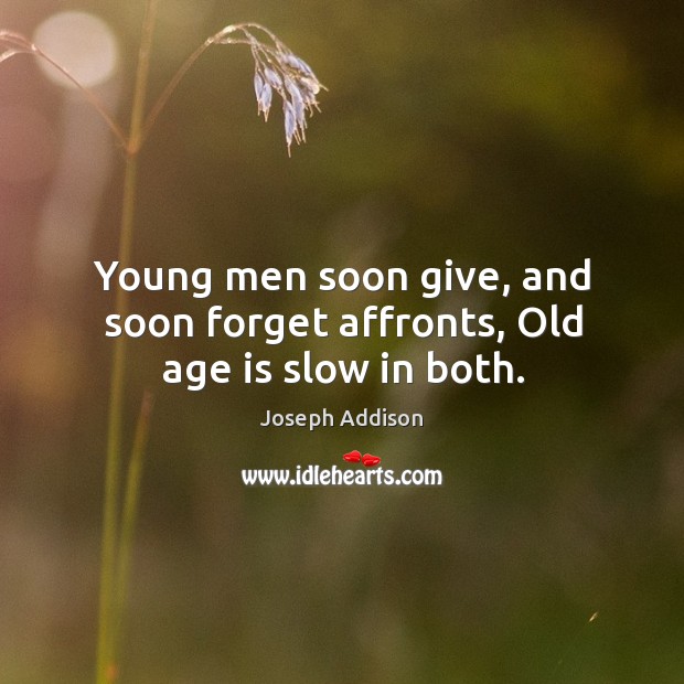 Young men soon give, and soon forget affronts, old age is slow in both. Image