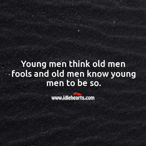 Young men think old men fools and old men know young men to be so. Image