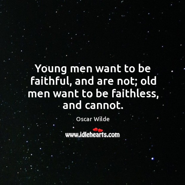 Young men want to be faithful, and are not; old men want to be faithless, and cannot. Oscar Wilde Picture Quote