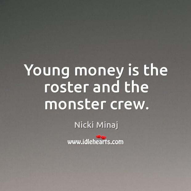 Young money is the roster and the monster crew. Nicki Minaj Picture Quote