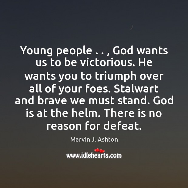 Young people . . , God wants us to be victorious. He wants you to Marvin J. Ashton Picture Quote