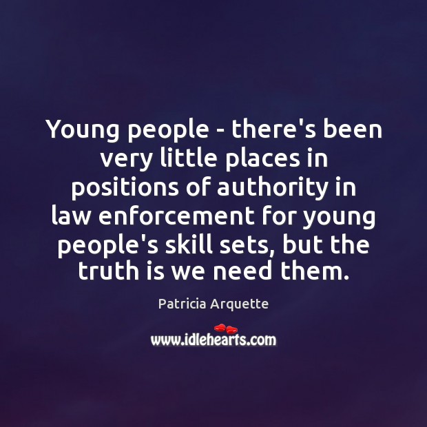 Young people – there’s been very little places in positions of authority Patricia Arquette Picture Quote
