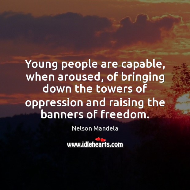 Young people are capable, when aroused, of bringing down the towers of Nelson Mandela Picture Quote