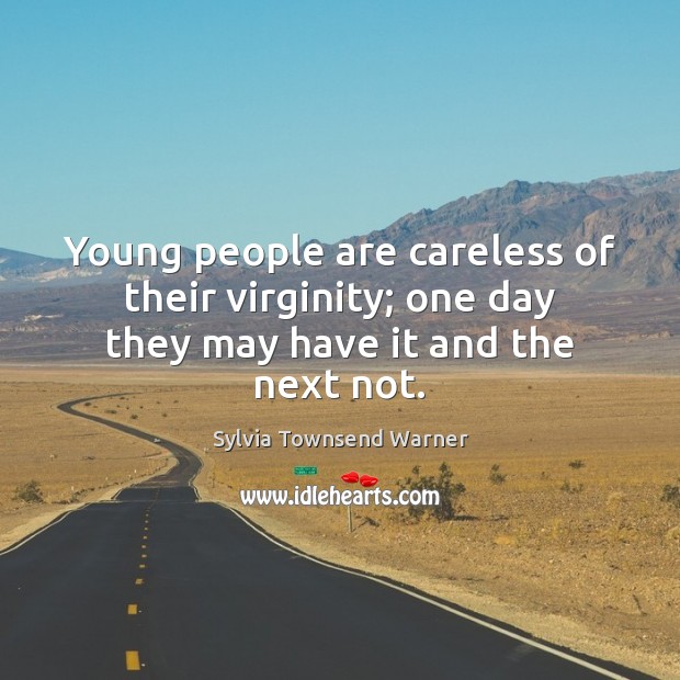 Young people are careless of their virginity; one day they may have it and the next not. Image