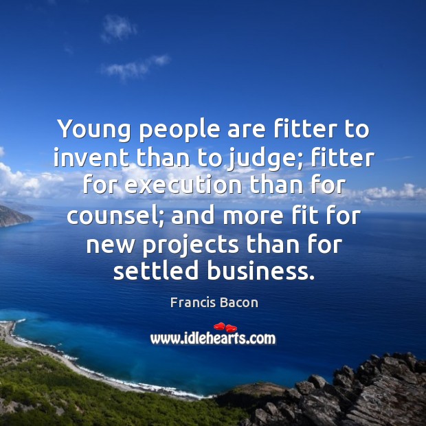 Young people are fitter to invent than to judge; Francis Bacon Picture Quote