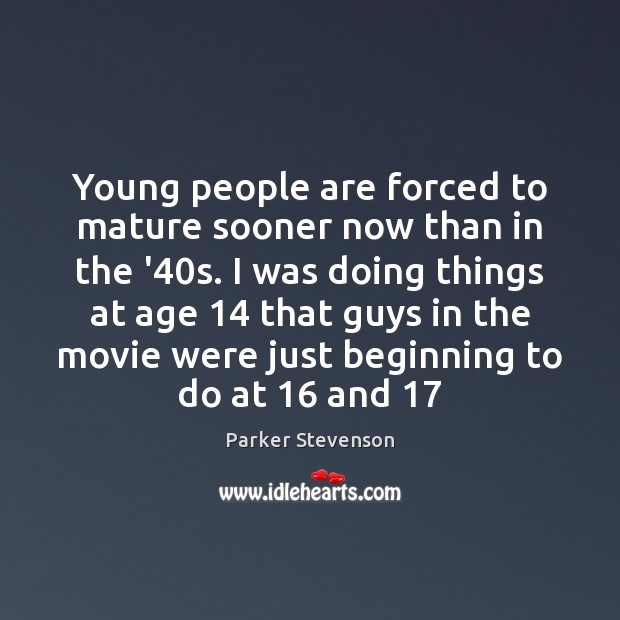 Young people are forced to mature sooner now than in the ’40 Image