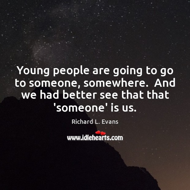 Young people are going to go to someone, somewhere.  And we had Richard L. Evans Picture Quote