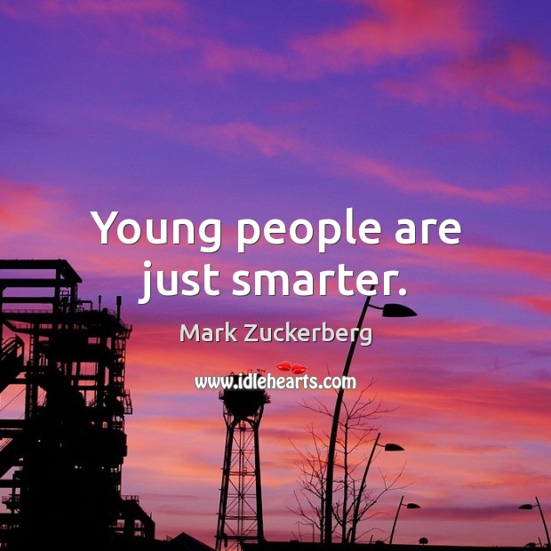 Young people are just smarter. Mark Zuckerberg Picture Quote
