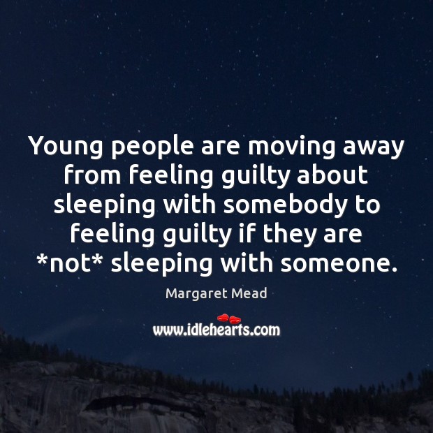 Young people are moving away from feeling guilty about sleeping with somebody Margaret Mead Picture Quote