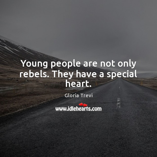 Young people are not only rebels. They have a special heart. Gloria Trevi Picture Quote