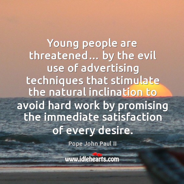 Young people are threatened… by the evil use of advertising techniques Pope John Paul II Picture Quote