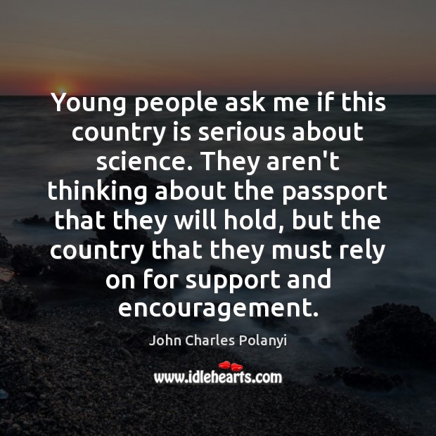 Young people ask me if this country is serious about science. They John Charles Polanyi Picture Quote