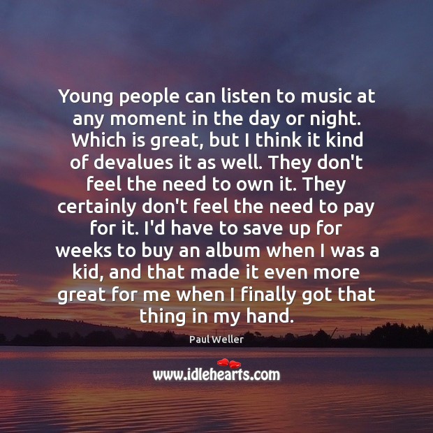 Young people can listen to music at any moment in the day Paul Weller Picture Quote