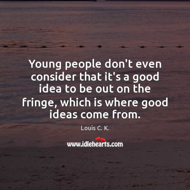 Young people don’t even consider that it’s a good idea to be Louis C. K. Picture Quote
