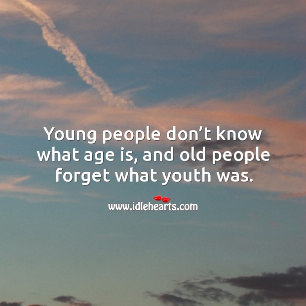 Young people don’t know what age is, and old people forget what youth was. Age Quotes Image