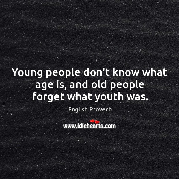 Young people don’t know what age is, and old people forget what youth was. Image