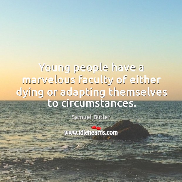 Young people have a marvelous faculty of either dying or adapting themselves to circumstances. Image