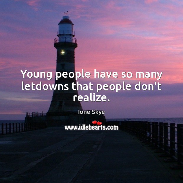 Young people have so many letdowns that people don’t realize. Ione Skye Picture Quote