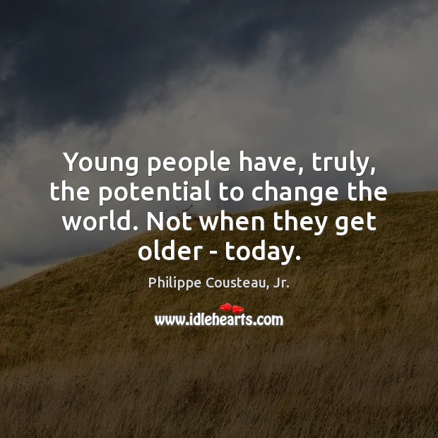 Young people have, truly, the potential to change the world. Not when Philippe Cousteau, Jr. Picture Quote