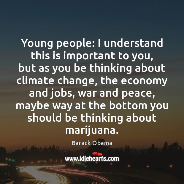Young people: I understand this is important to you, but as you Climate Quotes Image
