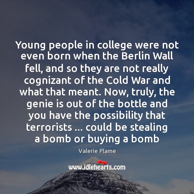 Young people in college were not even born when the Berlin Wall Valerie Plame Picture Quote