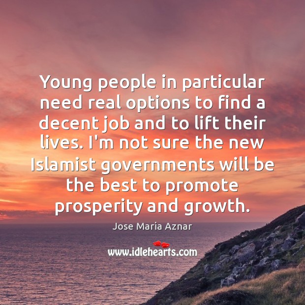 Young people in particular need real options to find a decent job Jose Maria Aznar Picture Quote