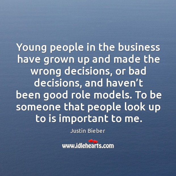 Young people in the business have grown up and made the wrong decisions Justin Bieber Picture Quote