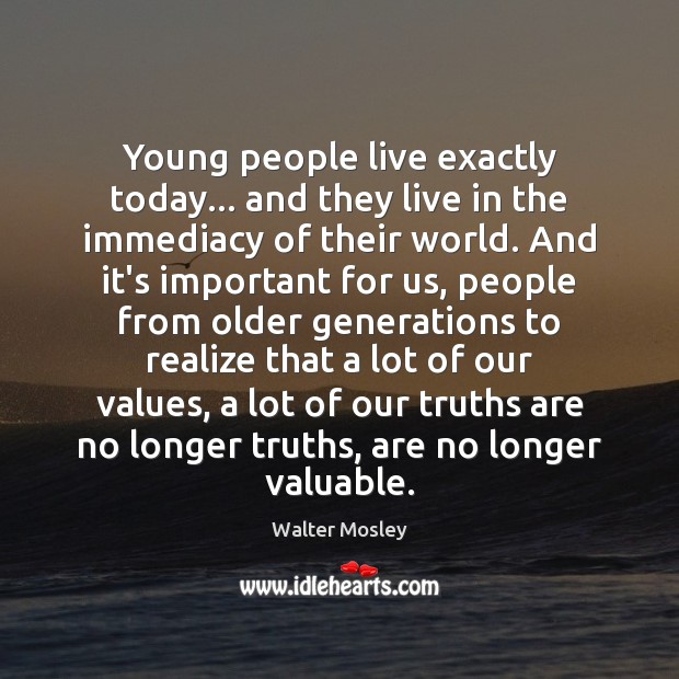 Young people live exactly today… and they live in the immediacy of Walter Mosley Picture Quote
