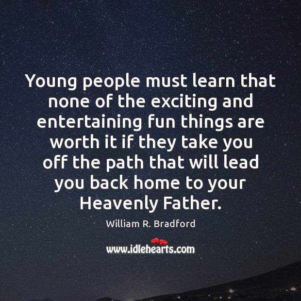 Young people must learn that none of the exciting and entertaining fun William R. Bradford Picture Quote
