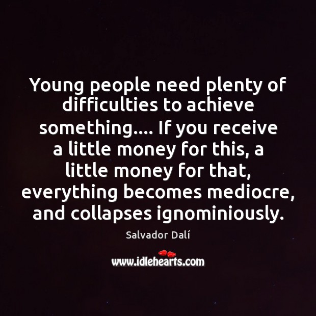 Young people need plenty of difficulties to achieve something…. If you receive Salvador Dalí Picture Quote