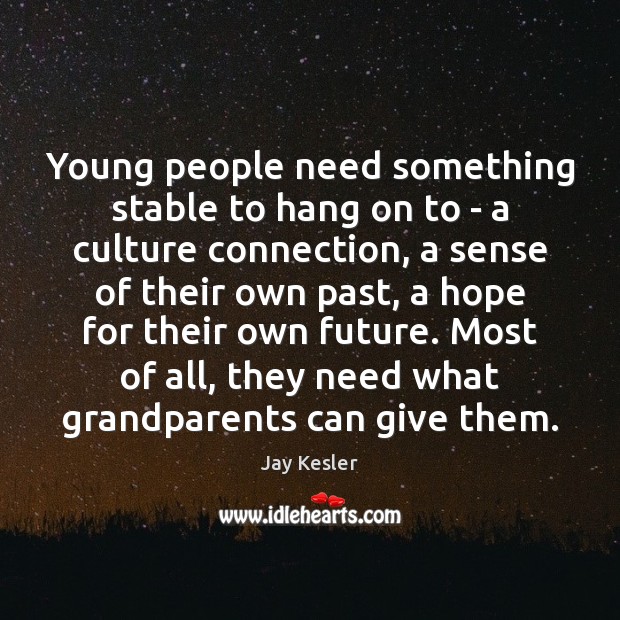 Young people need something stable to hang on to – a culture Jay Kesler Picture Quote
