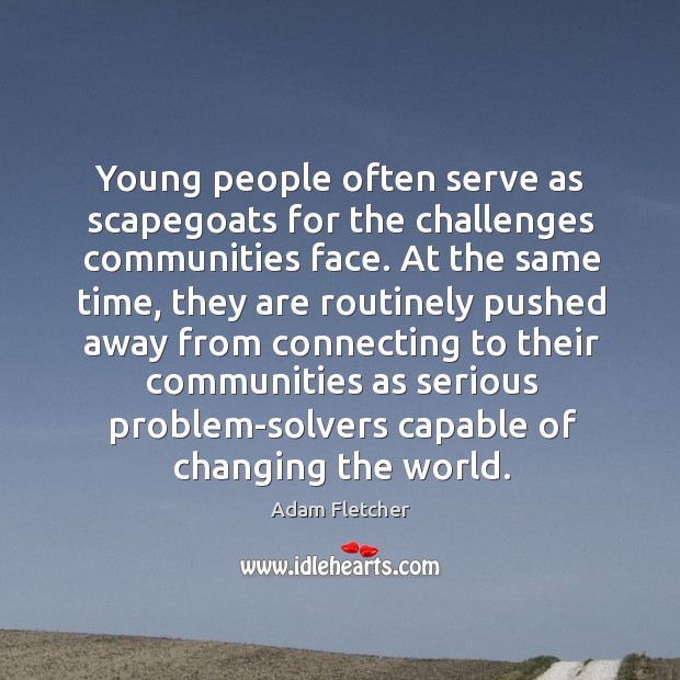 Young people often serve as scapegoats for the challenges communities face. At Adam Fletcher Picture Quote