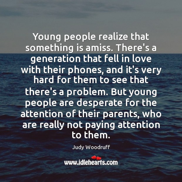 Young people realize that something is amiss. There’s a generation that fell Judy Woodruff Picture Quote