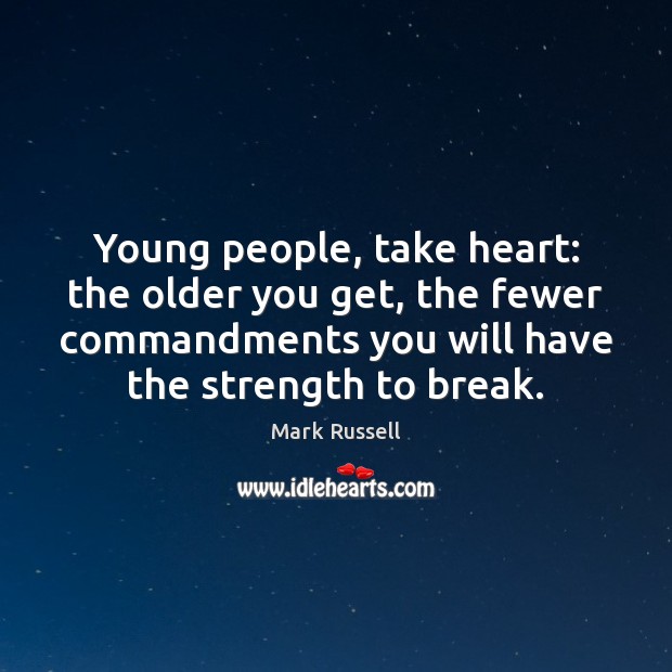 Young people, take heart: the older you get, the fewer commandments you Mark Russell Picture Quote