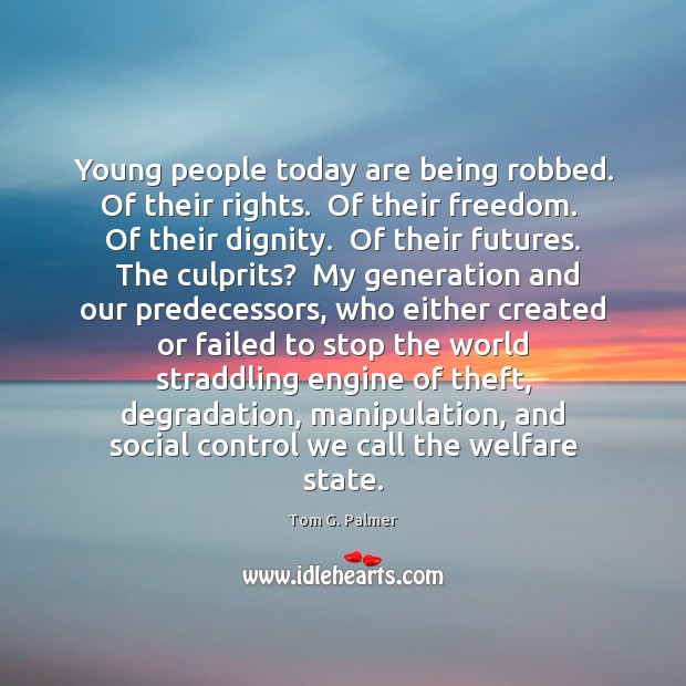 Young people today are being robbed. Of their rights.  Of their freedom. Tom G. Palmer Picture Quote