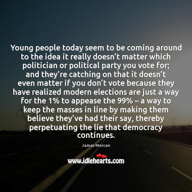 Young people today seem to be coming around to the idea it James Morcan Picture Quote