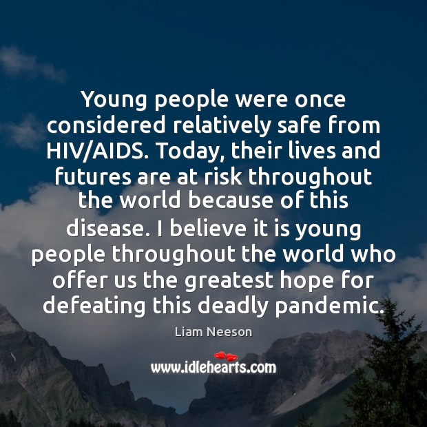 Young people were once considered relatively safe from HIV/AIDS. Today, their Liam Neeson Picture Quote