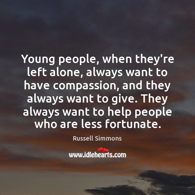 Young people, when they’re left alone, always want to have compassion, and Russell Simmons Picture Quote