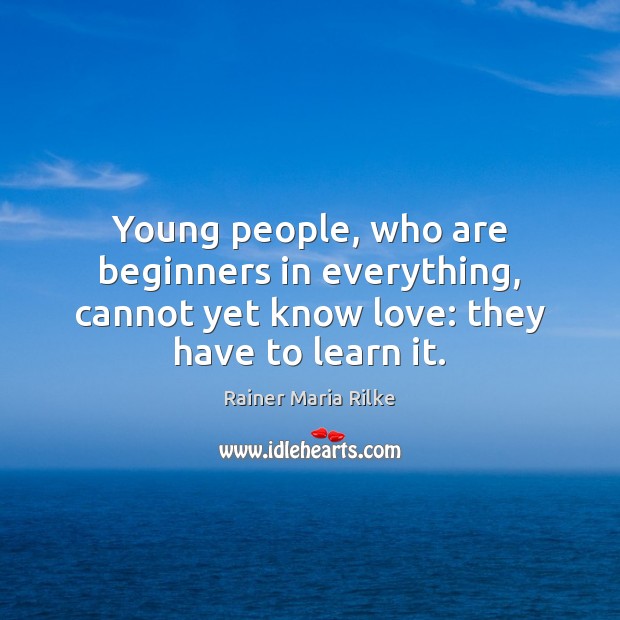 Young people, who are beginners in everything, cannot yet know love: they Image
