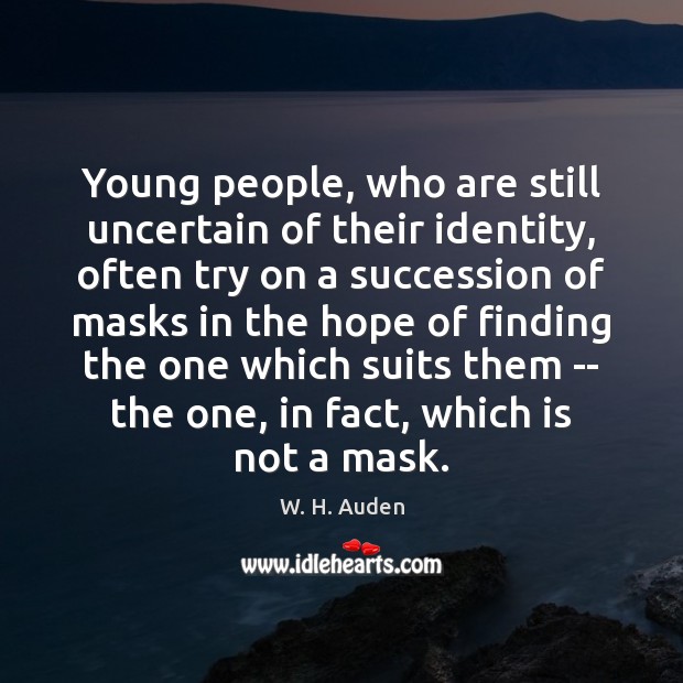 Young people, who are still uncertain of their identity, often try on W. H. Auden Picture Quote