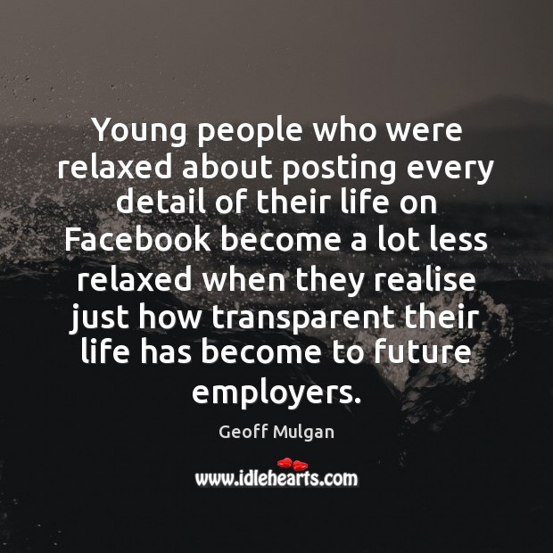 Young people who were relaxed about posting every detail of their life Geoff Mulgan Picture Quote