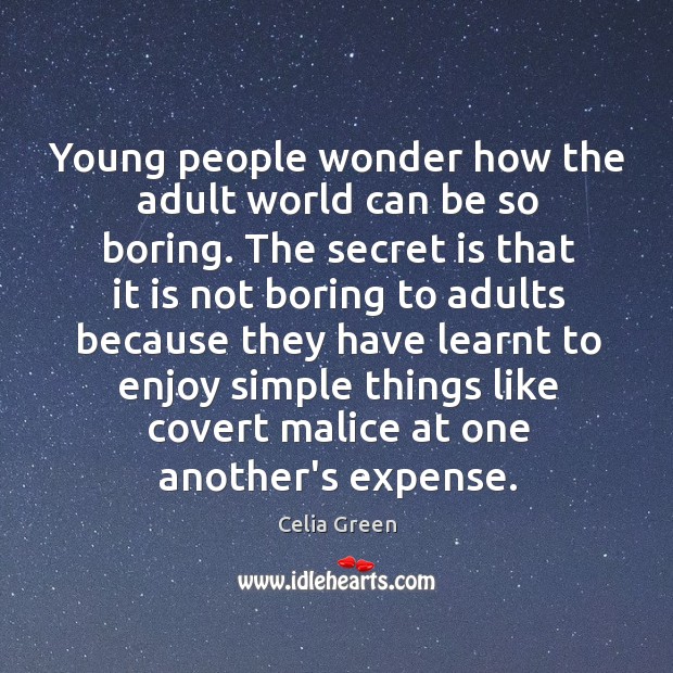 Young people wonder how the adult world can be so boring. The Celia Green Picture Quote