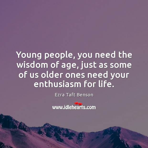Young people, you need the wisdom of age, just as some of Ezra Taft Benson Picture Quote