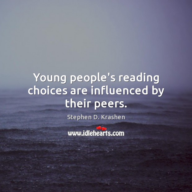 Young people’s reading choices are influenced by their peers. Stephen D. Krashen Picture Quote