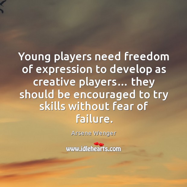 Young players need freedom of expression to develop as creative players… Arsene Wenger Picture Quote